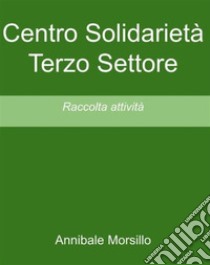 Centro Solidarietà Terzo SettoreRaccolta attività. E-book. Formato EPUB ebook di Annibale Morsillo