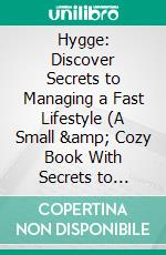 Hygge: Discover Secrets to Managing a Fast Lifestyle (A Small & Cozy Book With Secrets to Minimalist and Cozy Living). E-book. Formato EPUB ebook di Charles Martin