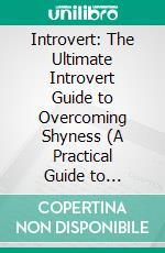 Introvert: The Ultimate Introvert Guide to Overcoming Shyness (A Practical Guide to Connecting With Others at Networking Events). E-book. Formato EPUB ebook