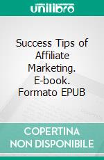 Success Tips of Affiliate Marketing. E-book. Formato EPUB ebook