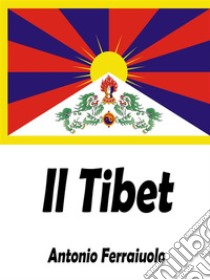 Il Tibet. E-book. Formato EPUB ebook di Antonio Ferraiuolo