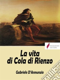 La vita di Cola di Rienzo. E-book. Formato EPUB ebook di Gabriele D'Annunzio