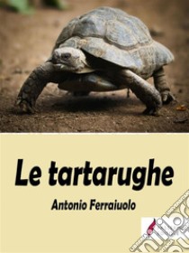 Le tartarughe. E-book. Formato EPUB ebook di Antonio Ferraiuolo