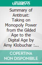 Summary of Antitrust: Taking on Monopoly Power from the Gilded Age to the Digital Age by Amy Klobuchar : Discussion Prompts. E-book. Formato EPUB ebook