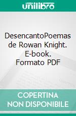 DesencantoPoemas de Rowan Knight. E-book. Formato PDF ebook di Rowan Knight