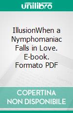 IllusionWhen a Nymphomaniac Falls in Love. E-book. Formato PDF ebook