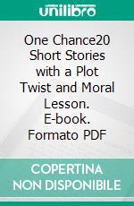 One Chance20 Short Stories with a Plot Twist and Moral Lesson. E-book. Formato PDF ebook