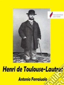 Henri de Toulouse-Lautrec. E-book. Formato EPUB ebook di Antonio Ferraiuolo