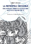 La Metrópoli InvisibleUNA MIRADA SOBRE EL ECOSISTEMA QUE ESTÁ DENTRO DE TI. E-book. Formato EPUB ebook di Barbara Pozzato