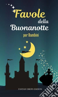 Favole della Buonanotte per BambiniUna Raccolta di magiche  Fiabe della Buonanotte per Bambini.  Include Illustrazioni.. E-book. Formato EPUB ebook