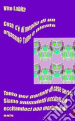 Cosa c&apos;è di più eccitante di un orgasmo? Tutto e nienteTanto per parlare di cose serie: siamo animaletti eccitati ed eccitandoci non moriamo di noia. E-book. Formato EPUB ebook