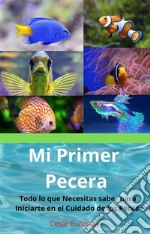 Mi Primer PeceraTODO LO QUE NECESITAS SABER PARA INICIARTE EN EL CUIDADO DE LOS PECES. E-book. Formato EPUB