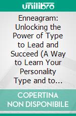 Enneagram: Unlocking the Power of Type to Lead and Succeed (A Way to Learn Your Personality Type and to Improve Your Life). E-book. Formato EPUB ebook di Maurice Shields