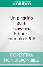 Un pinguino sulla scrivania. E-book. Formato EPUB ebook