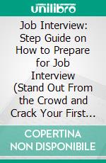 Job Interview: Step Guide on How to Prepare for Job Interview (Stand Out From the Crowd and Crack Your First Job Interview). E-book. Formato EPUB