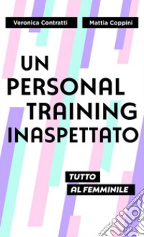 Un personal training inaspettatoTutto al femminile. E-book. Formato EPUB ebook di Veronica Contratti