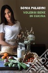 Volersi bene in cucina. E-book. Formato EPUB ebook di Sonia Paladini