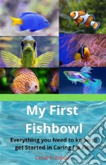 My First FishbowlEverything you Need to know to get Started in Caring for Fish. E-book. Formato EPUB ebook