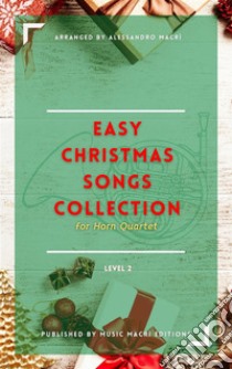 Easy Christmas Songs Collection - Level 2for Horn Quartet. E-book. Formato EPUB ebook di Alessandro Macrì