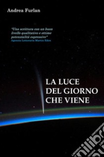 La luce del giorno che viene. E-book. Formato EPUB ebook di Andrea Furlan