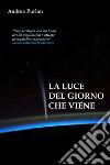 La luce del giorno che viene. E-book. Formato EPUB ebook di Andrea Furlan