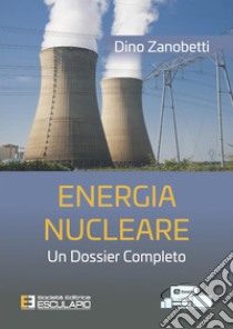 Energia Nucleare. Un dossier completo. E-book. Formato PDF ebook di Dino Zanobetti