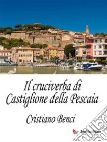 Il cruciverba di Castiglione della Pescaia. E-book. Formato EPUB ebook di Cristiano Benci