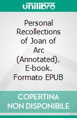 Personal Recollections of Joan of Arc (Annotated). E-book. Formato EPUB ebook