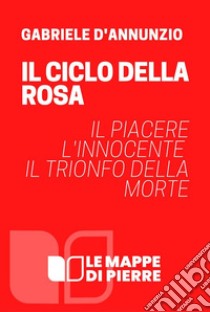 Il ciclo della RosaIl piacere L'innocente Il trionfo della morte. E-book. Formato EPUB ebook di D'Annunzio Gabriele