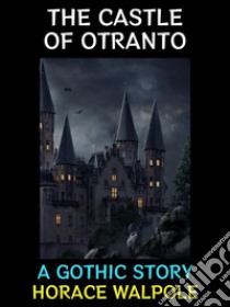 The Castle of OtrantoA Gothic Story. E-book. Formato PDF ebook di Horace Walpole