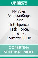 My Alien AssassinKings Joint Intelligence Task Force. E-book. Formato EPUB ebook di Lashe' Lacroix