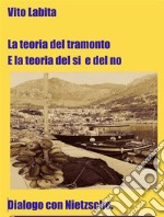 La teoria del tramonto e la teoria del si e del noDialogo con Nietzsche. E-book. Formato EPUB ebook