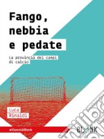 Fango, nebbia e pedateLa provincia dei campi di calcio. E-book. Formato EPUB ebook