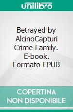 Betrayed by AlcinoCapturi Crime Family. E-book. Formato EPUB ebook di Lashe' Lacroix