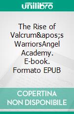 The Rise of Valcrum&apos;s WarriorsAngel Academy. E-book. Formato EPUB ebook