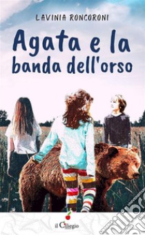 Agata e la banda dell'orso. E-book. Formato EPUB ebook di Lavinia Roncoroni