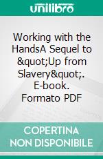 Working with the HandsA Sequel to &quot;Up from Slavery&quot;. E-book. Formato PDF ebook