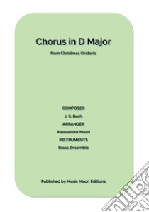 Chorus in D Major from Christmas Oratorio by J. S. Bachfor Brass Ensemble. E-book. Formato EPUB ebook di Alessandro Macrì