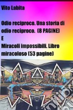 Odio reciproco. Una storia di odio reciproco (8 pagine) e Miracoli impossibili. Libro miracoloso  (53 pagine). E-book. Formato EPUB ebook