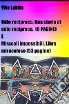 Odio reciproco. Una storia di odio reciproco (8 pagine) e Miracoli impossibili. Libro miracoloso  (53 pagine). E-book. Formato EPUB ebook