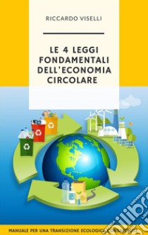 Le quattro leggi fondamentali dell'economia circolareManuale per una  transizione ecologica consapevole. E-book. Formato EPUB ebook di riccardo viselli