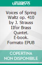 Voices of Spring Waltz op. 410 by J. Strauss IIfor Brass Quintet. E-book. Formato EPUB ebook di Alessandro Macrì