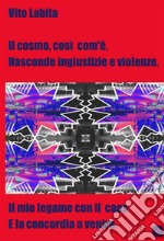 Il cosmo, così com&apos;è, nasconde ingiustizie e violenzeIl mio legame con il Caos e la Concordia a venire. E-book. Formato EPUB ebook