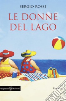 Le donne del lago. E-book. Formato EPUB ebook di Sergio Rossi