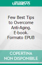 Few Best Tips to Overcome Anti-Aging. E-book. Formato EPUB ebook