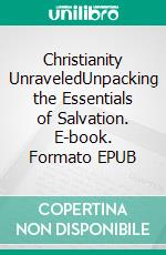 Christianity UnraveledUnpacking the Essentials of Salvation. E-book. Formato EPUB ebook di Jennifer Chamberlain