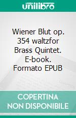 Wiener Blut op. 354 waltzfor Brass Quintet. E-book. Formato EPUB ebook