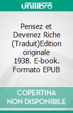 Pensez et Devenez Riche (Traduit)Edition originale 1938. E-book. Formato EPUB ebook