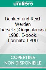 Denken und Reich Werden (Übersetzt)Originalausgabe 1938. E-book. Formato EPUB ebook