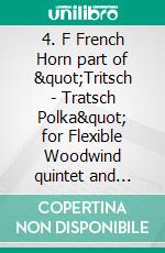 4. F French Horn part of &quot;Tritsch - Tratsch Polka&quot; for Flexible Woodwind quintet and opt.PianoOp.214. E-book. Formato PDF ebook